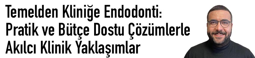 Temelden Kliniğe Endodonti: Pratik ve Bütçe Dostu Çözümlerle Akılcı Klinik Yaklaşımlar